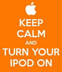 Keep Calm and Turn your Ipod On