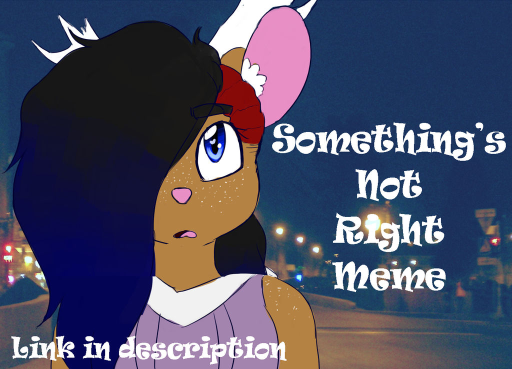 Something's Not Right Meme by MovingtoBMJdoesart on DeviantArt