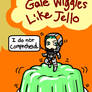 Gale Wiggles Like Jello