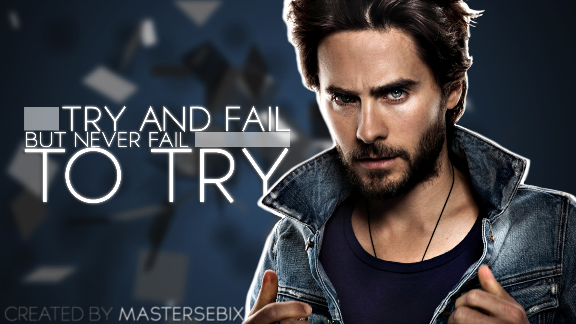 Jared Leto - Try And Fail, But Never Fail To Try.