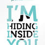 I'm hiding inside you