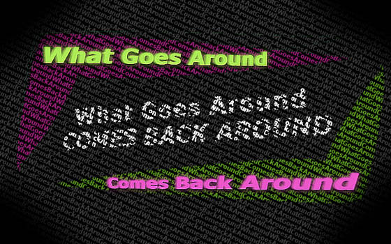 What Goes Around Comes Back Around