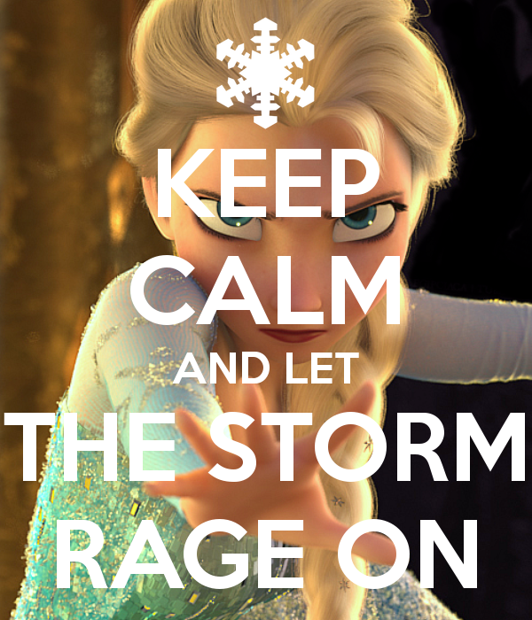 Keep Calm and Let the storm rage on