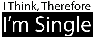 I think therefore I'm single