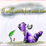 I will wait for our time:.