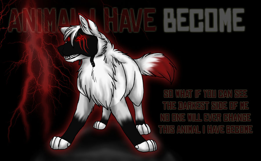 Animal I have Become by TheDaylightWolf on DeviantArt