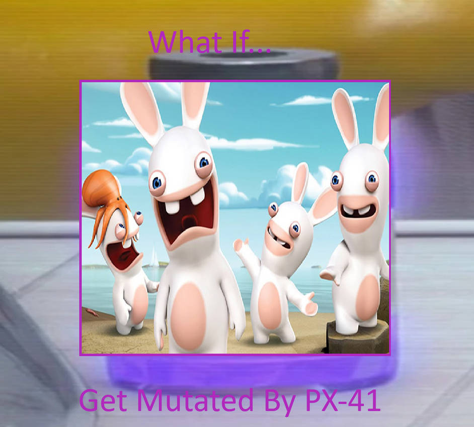 What If Rabbids Get Mutated By PX-41 by Usermicko2002 on DeviantArt