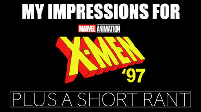 My Impressions for X-Men '97, plus a short rant