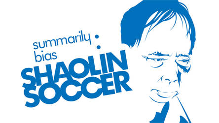 Summarily Bias: Shaolin soccer