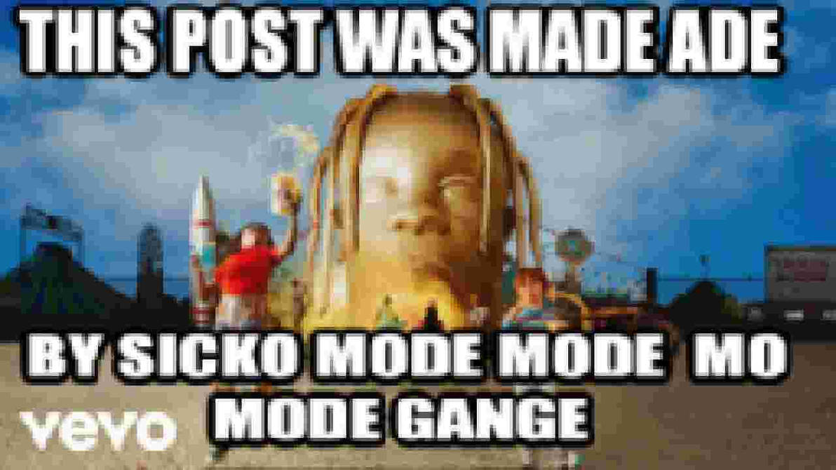 Sicko Moded sicko mode mode mo mode gange by sicko-m0de on DeviantArt