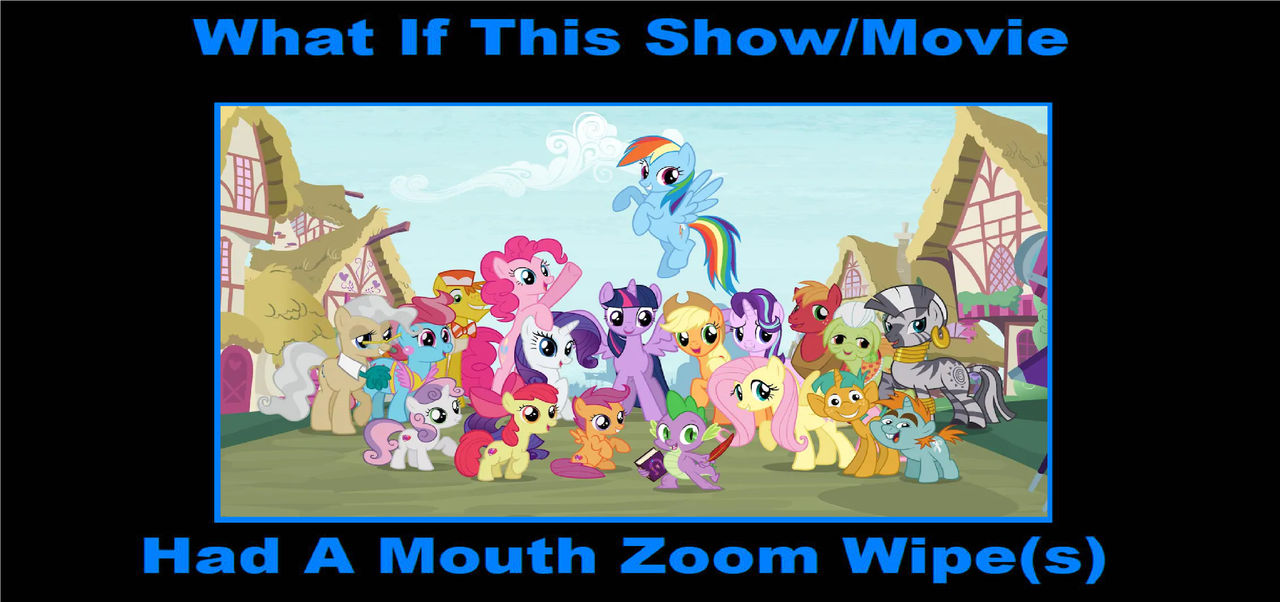 What If MLP FiM Had A Mouth Zoom Wipe by Disneyponyfan on DeviantArt What If MLP FiM Had A Mouth Zoom Wipe by Disneyponyfan on DeviantArt