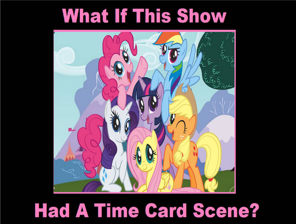 What if MLP FiM Had a Time Card Scene by Disneyponyfan on DeviantArt