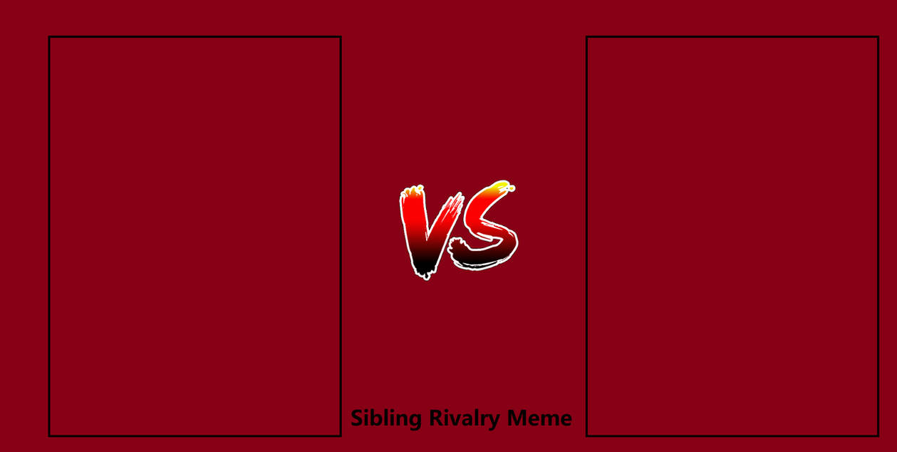 Sibling Rivalry Meme by AlphaOmega-Duelist35 on DeviantArt