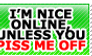 I'm nice online, unless you piss me off