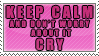 KEEP CALM. and Don't worry about it Cry by VAL0VE