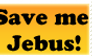 Save me Jebus