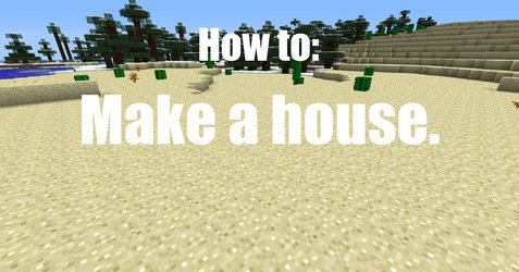 How to: Make a House.