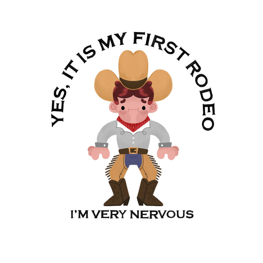 Yes, it is my first rodeo by SUPERKITSCH on DeviantArt