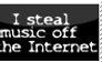 I Steal Music off The Internet