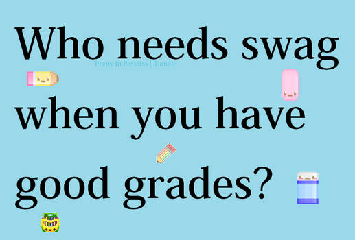 Who needs swag when you have good grades?