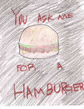 You ask me for a Hamburger