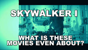 Skywalker I: What is these Movies About?