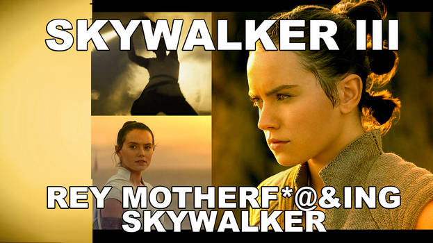 Skywalker III: Rey Motherf@#%$ing Skywalker