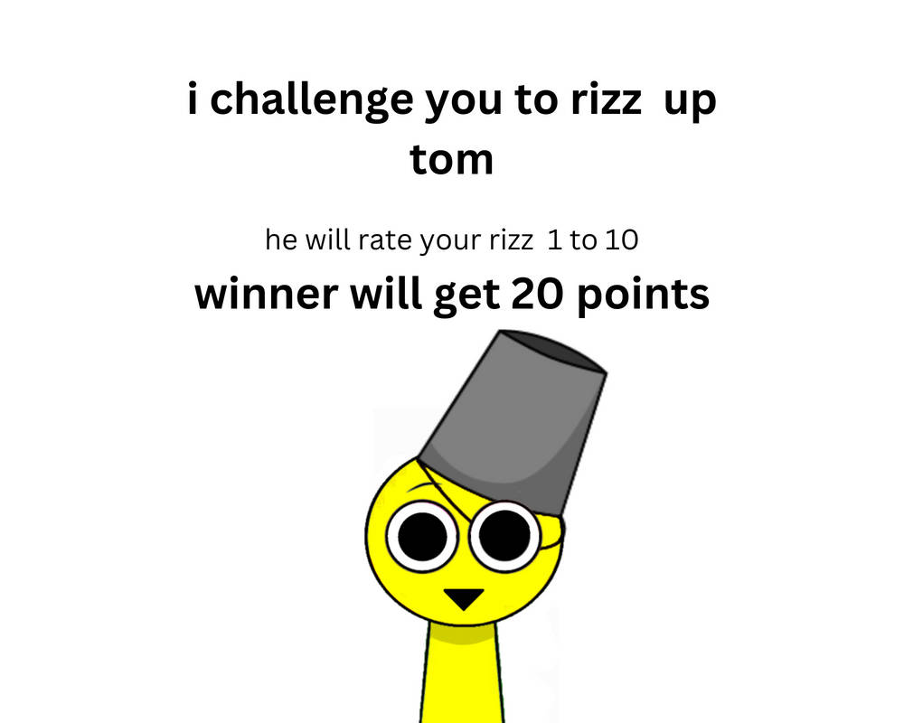 I Challenge You To Rizz Up Tom by miza234 on DeviantArt