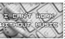 I Can't Work Without Music.