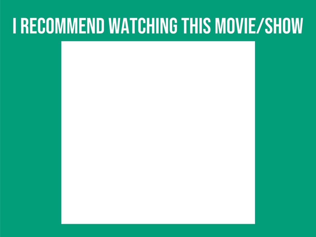 Movie or Show recommendation (blank meme) by lane52403 on DeviantArt