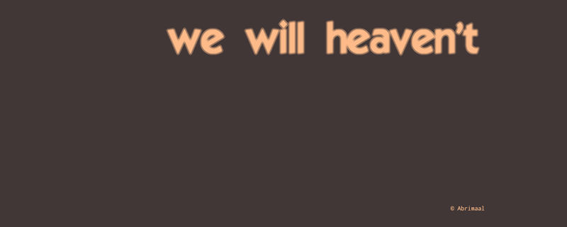 we will heaven't