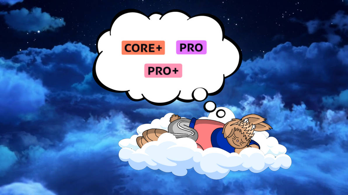 Me Dreaming About CORE+, PRO, PRO+ by TornadoBunnyBackUp2 on DeviantArt