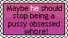 Stamp: Pussy obsessed whore