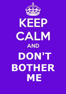 Keep Calm And Don T Bother Me By Dorfal On Deviantart