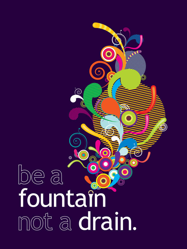 Be a fountain not a drain. by no-preview on DeviantArt