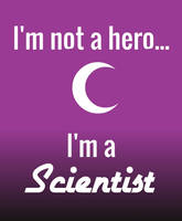 I'm not a hero... I'm a scientist.