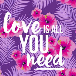 LOVE IS ALL YOU NEED