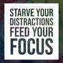 Starve Your Distractions Feed Your Focus