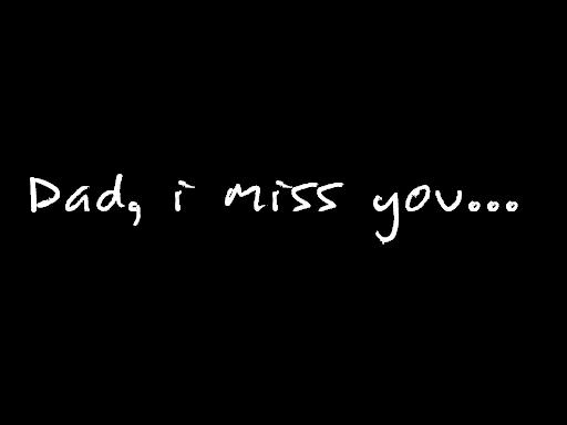 Dad, i miss you...