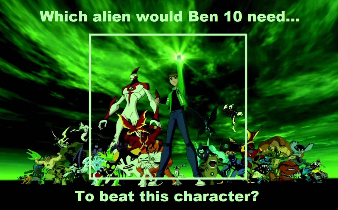 Which Alien Does Ben Need To Beat This Character By Negaboss2000 On Which Alien Does Ben Need To Beat This Character By Negaboss2000 On