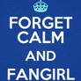 Forget Calm Fangirl On