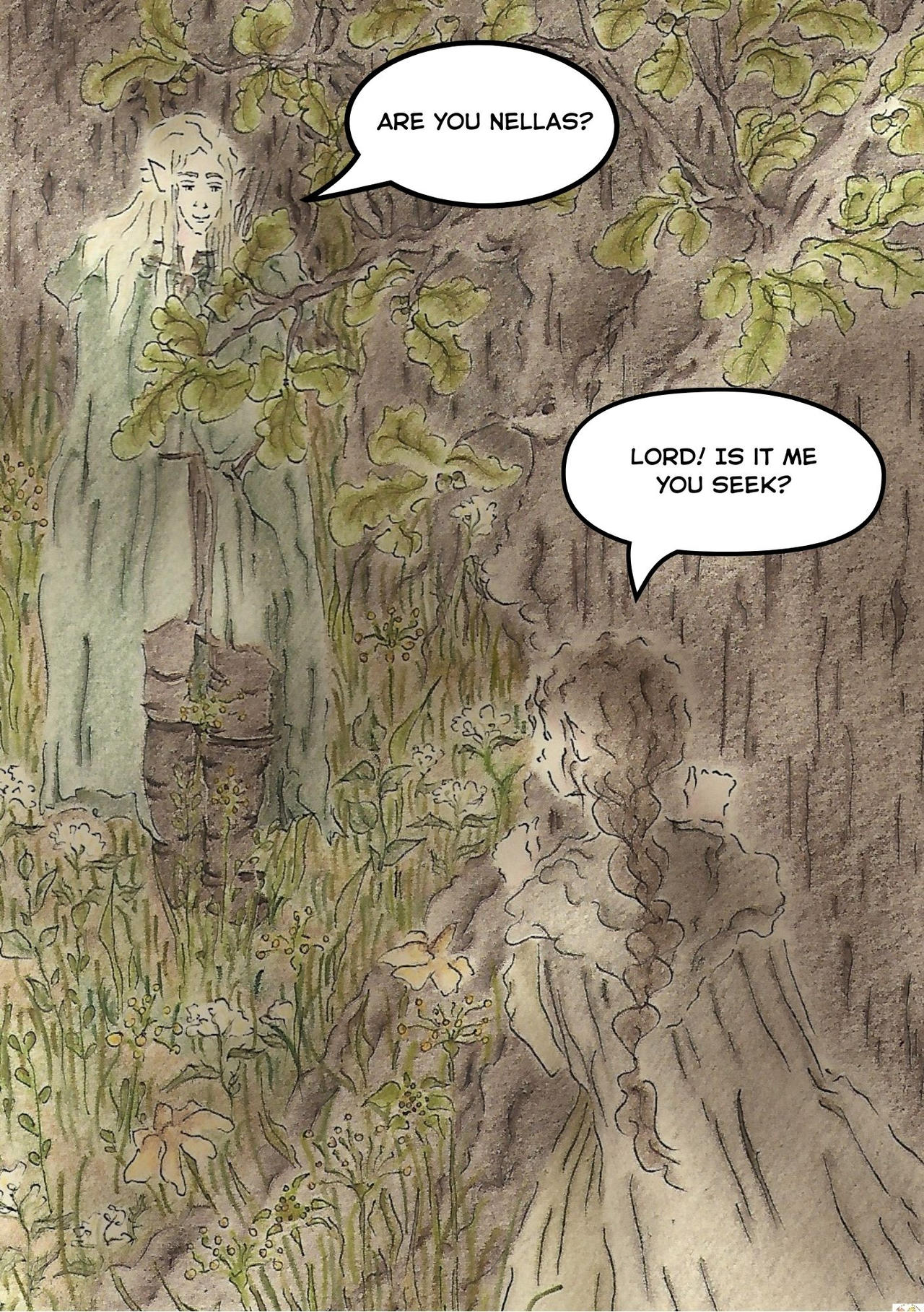 A crayon drawing of Beleg and Nellas, characters from J.R.R. Tolkien’s "The Children of Húrin". The scene takes place in the evening, in the forest of Doriath. At the bottom right, we see the back of Nellas, who is hiding behind a thick oak trunk and peeking out discreetly. The elven girl has a long dark braid. She is dressed in a dark gray cloak and a green gown.Text spoken by Nellas in a comic-style speech bubble: Lord! Is it me you seek?At the top left, on a forest glade, stands Beleg. He is searching for Nellas with his gaze. He has long fair hair. He wears a green cloak, a long green tunic, brown trousers, and tall boots. On his back he carries a bow.Text spoken by Beleg in a comic-style speech bubble: Are you Nellas?The glade is covered with grasses and white and yellow flowers.