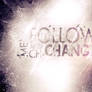 Follow me and Ch-CHANGE
