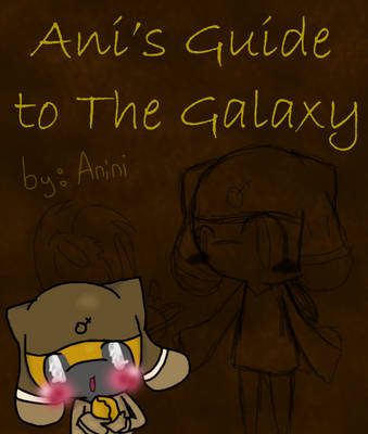 Ani's Guide to the Galaxy by The-Infamous-TCT
