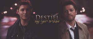 Destiel: Say Yes To Love