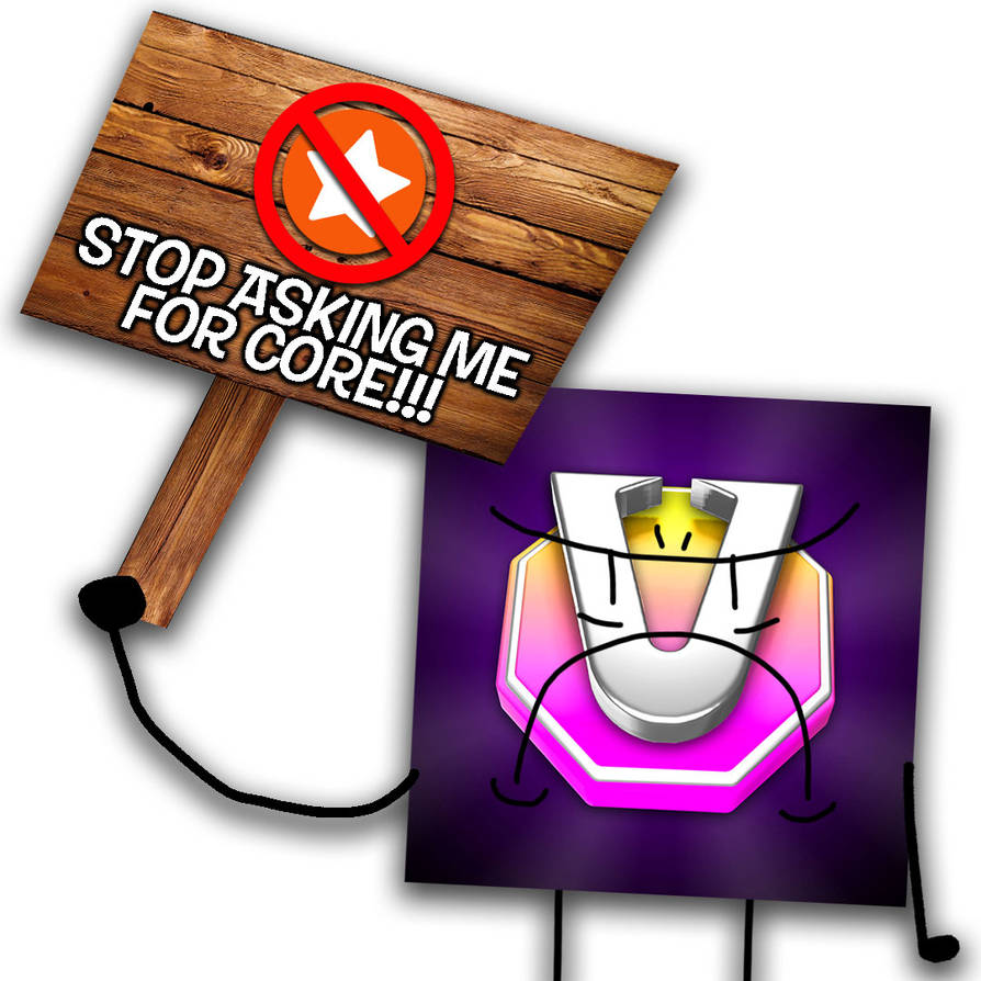 STOP ASKING ME FOR CORE by Vissy1 on DeviantArt