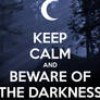 Keep Calm and Beware of the Darkness