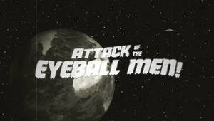 Attack Of The Eyeball Men! - B-Movie Concept