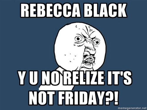 Y U NO Rebecca Black