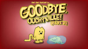 Ow! Ow! Ouchy! - Goodbye, Ouchyville Part 2 (2016)